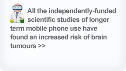 All the independently-funded scientific studies of longer term mobile phone use have found an increased risk of brain tumours